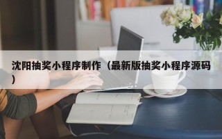 开封沈阳抽奖小程序制作（最新版抽奖小程序源码）