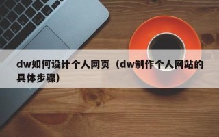 开封dw如何设计个人网页（dw制作个人网站的具体步骤）