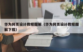开封华为网页设计教程图解（华为网页设计教程图解下载）