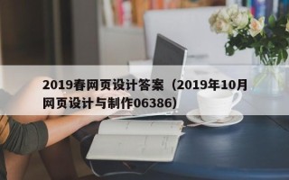 开封2019春网页设计答案（2019年10月网页设计与制作06386）
