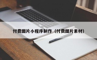 开封付费图片小程序制作（付费图片素材）